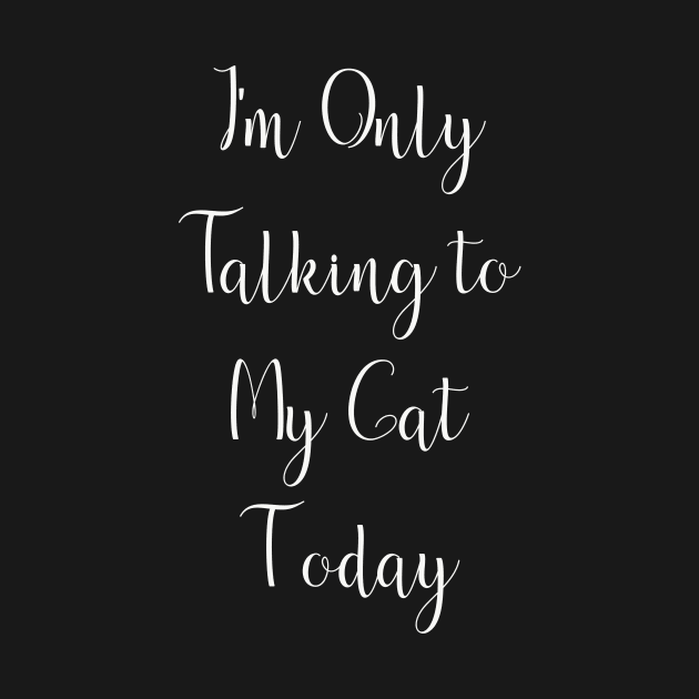 I'm Only Talking to My Cat Today by DANPUBLIC