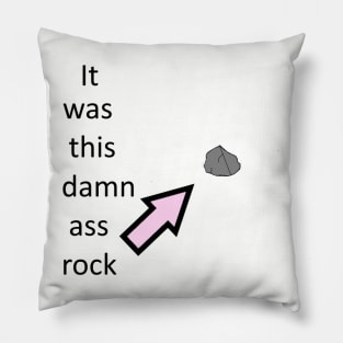 It was this damn ass rock Pillow