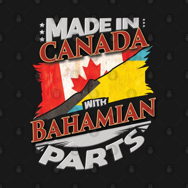 Made In Canada With Bahamian Parts - Gift for Bahamian From Bahamas by Country Flags