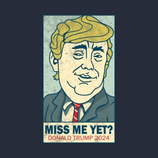 Miss Me Yet - Donald Trump 2024 T-Shirt