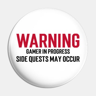 Warning: Gamer in progress. Side quests may occur. Pin