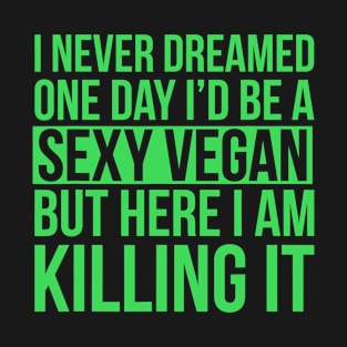 Sexy Vegan Funny Sarcastic Funny Vegetarian Message T-Shirt