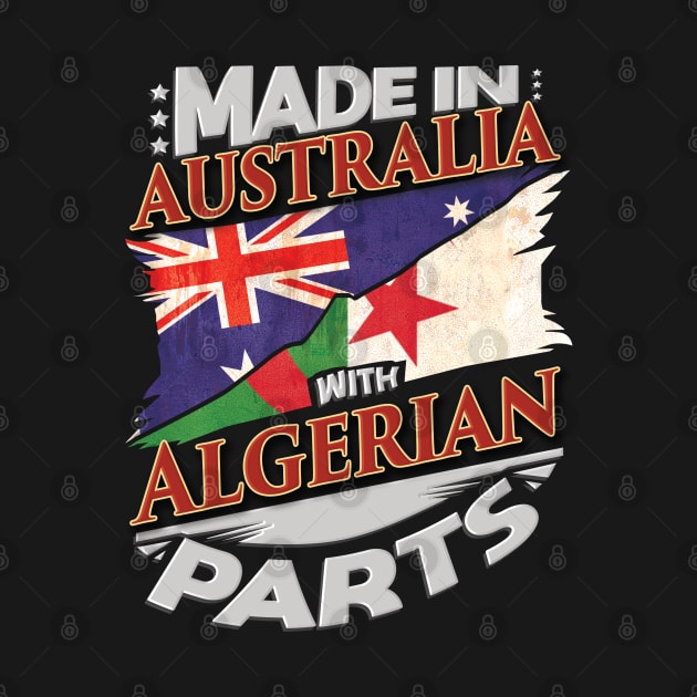 Made In Australia With Algerian Parts - Gift for Algerian From Algeria by Country Flags