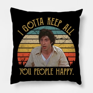 I Gotta Keep All You People Happy Pillow