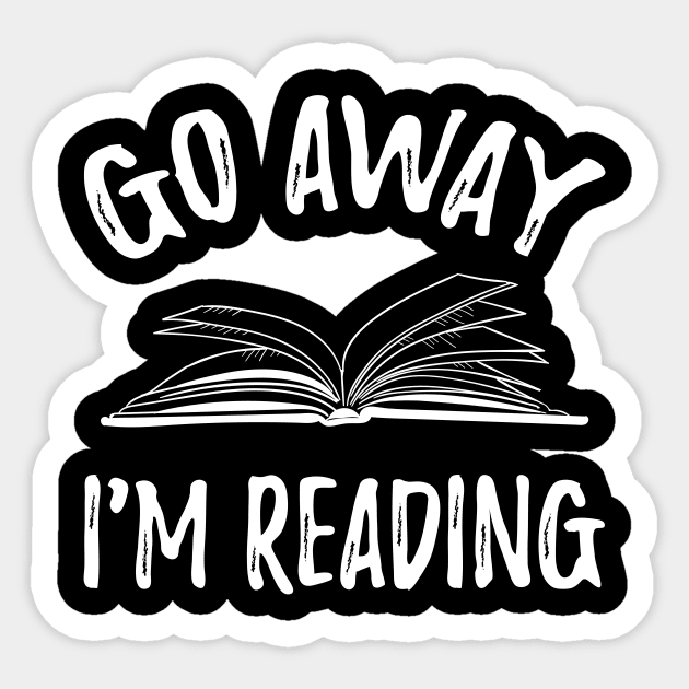 Go away I'm reading - Reading - Sticker | TeePublic