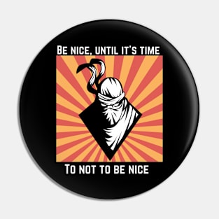 Be nice, until it's time to not be nice Pin