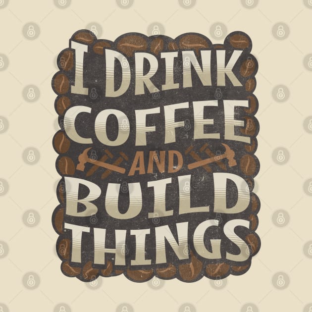 I Drink Coffee and Build Things by BankaiChu