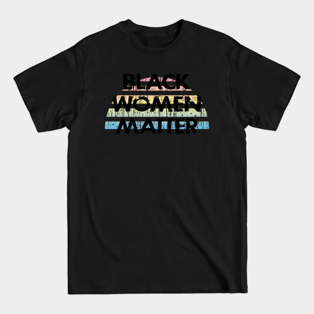 Disover Black female lives matter. Protect black women. Racial justice. My skin color is not a crime. Systemic racism. Race equality, justice. End white supremacy, sexism. United against hate - Black Women Matter - T-Shirt