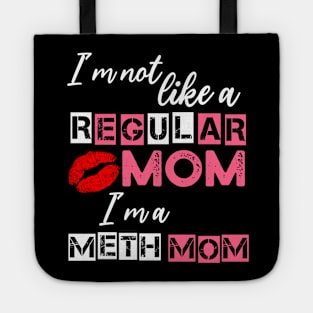 I'm Not Like A Regular Mom I'm A Meth Mom Tote