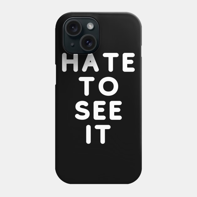 Hate To See It Phone Case by GMAT