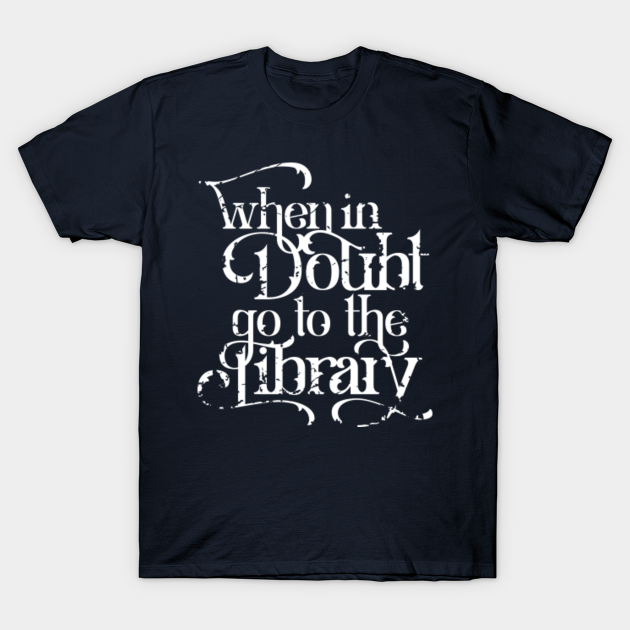 When in Doubt go to the Library - Harry Potter - T-Shirt