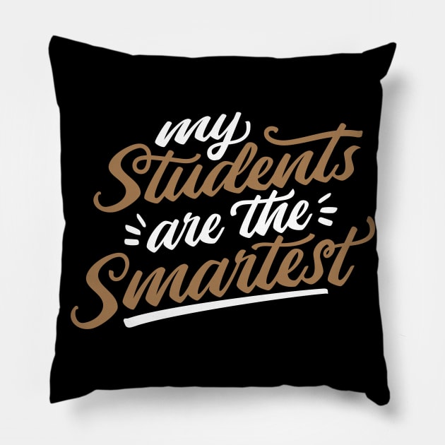 MY STUDENTS ARE THE SMARTEST Pillow by madeinchorley