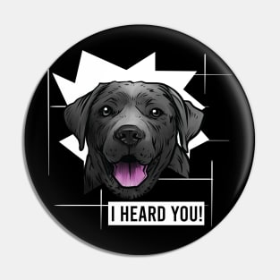 Funny Black Labrador Retriever I Heard You Pin