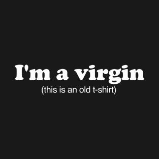 I’m a virgin, this is an old tshirt T-Shirt