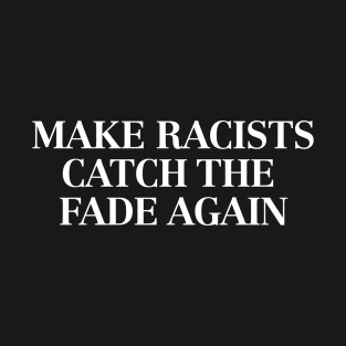 Make racists catch the fade again T-Shirt