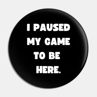 Funny Gamer wear - I paused my game to be here - Gaming Pin