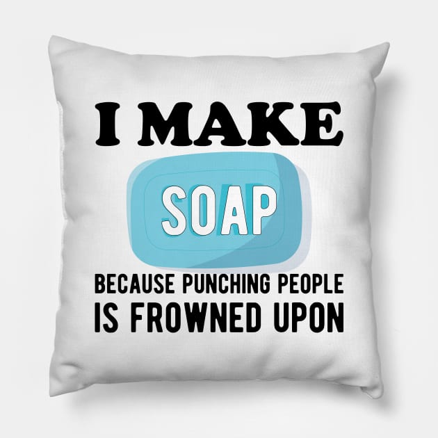 Soap Maker - I make a soap because punching people is frowned upon Pillow by KC Happy Shop