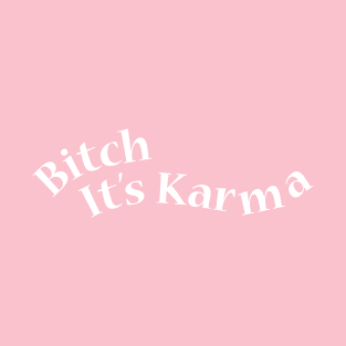 Bitch, it's karma T-Shirt