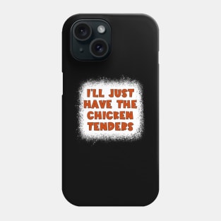 I'll Just Have The Chicken Tenders Phone Case