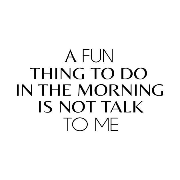 A Fun Thing To Do In The Morning Is Not Talk To Me Funny by Formoon