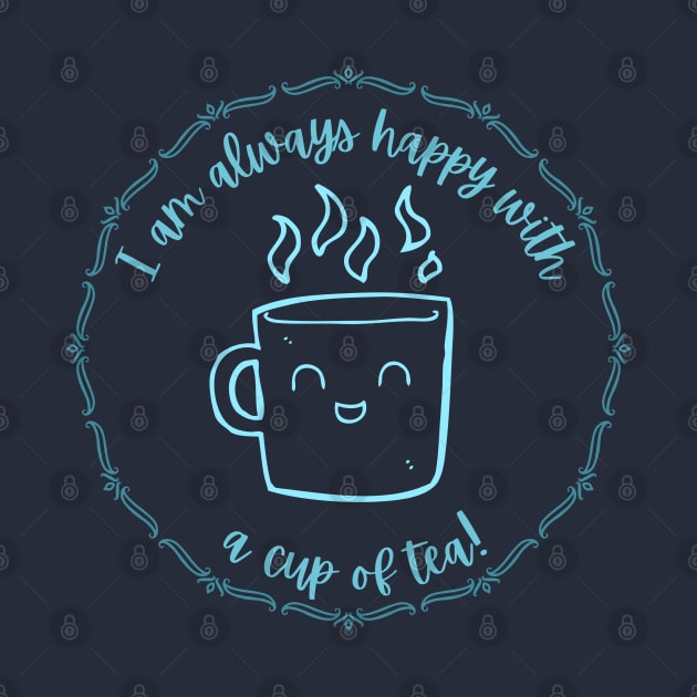 I am always happy with tea by CuppaDesignsCo