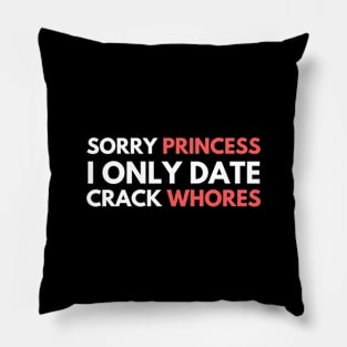 Sorry Princess I Only Date Crack Whores Pillow