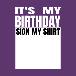 It's My Birthday Sign My Shirt T-Shirt