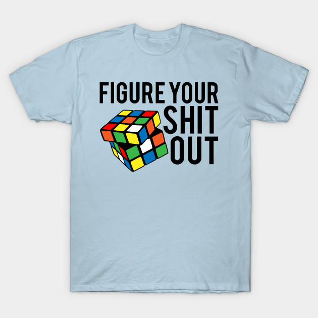 Disover Figure Your Shit Out - Rubiks Cube - T-Shirt