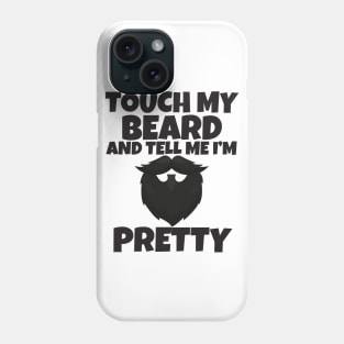 Touch My Beard And Tell Me I'm Pretty Phone Case