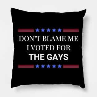 Don't Blame Me I Voted For The Gays Pillow