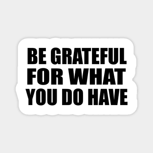 be grateful for what you do have Magnet