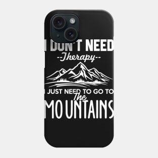 I Don't Need Therapy I Just Need To Go To The Mountains Phone Case