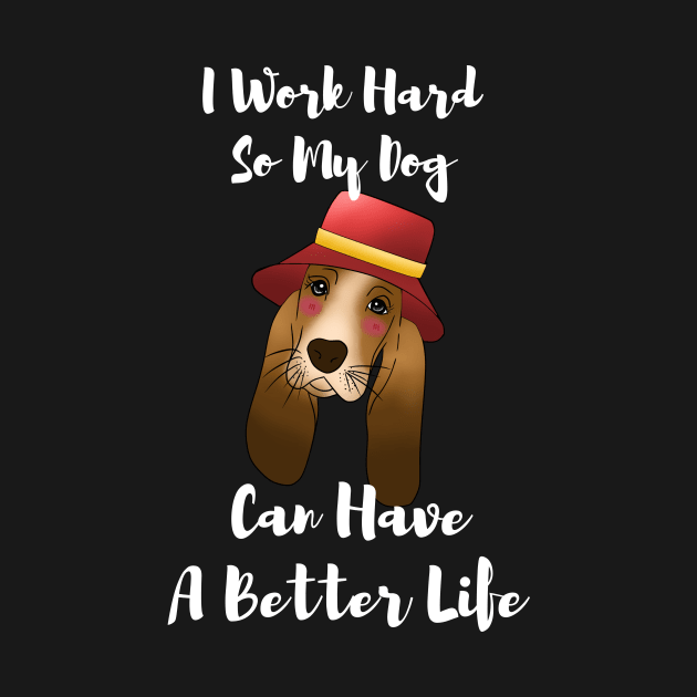 I Work Hard So My dog Can Have A Better Life T-Shirt, basset hound gift by fall in love on_ink