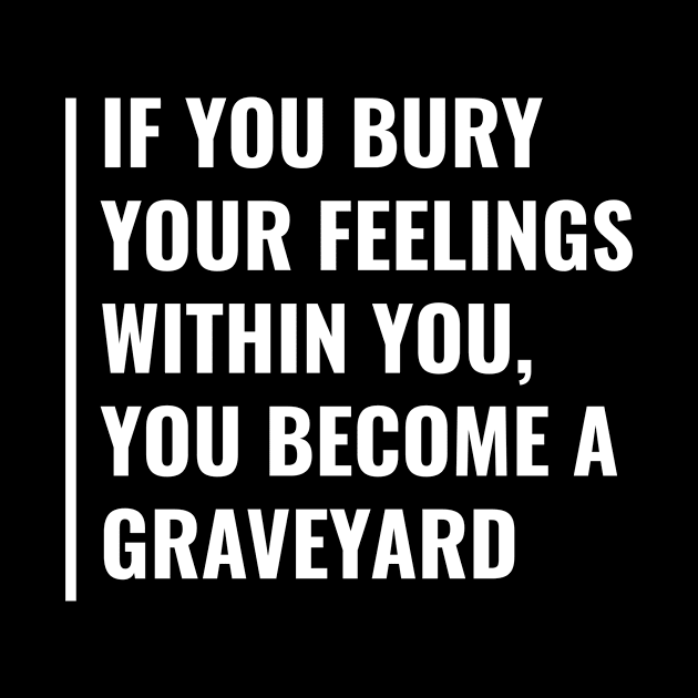 Bury Your Feelings to Become a Graveyard. Feelings Quote by kamodan