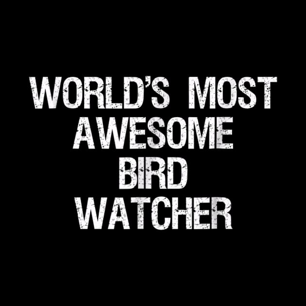 Bird Watching T-shirt - Funny Most Awesome Bird Watcher by jrgmerschmann