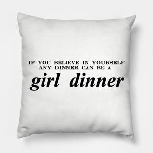 if you believe in yourself any dinner can be a girl dinner Pillow