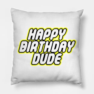 HAPPY BIRTHDAY DUDE Pillow