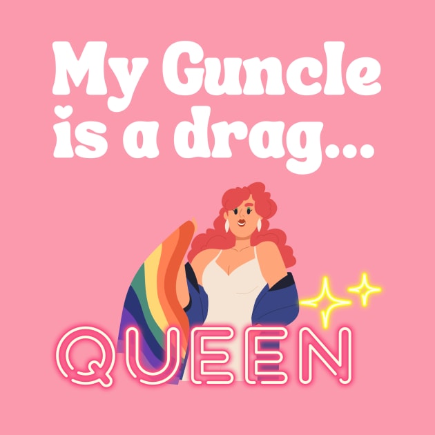 My Guncle is a Drag Queen by Rainbow Kin Wear