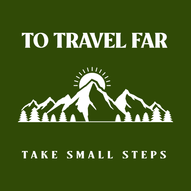 To travel far take small steps by Outlandish Tees