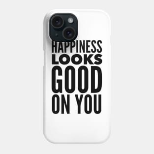 Happiness Looks Good On You Phone Case