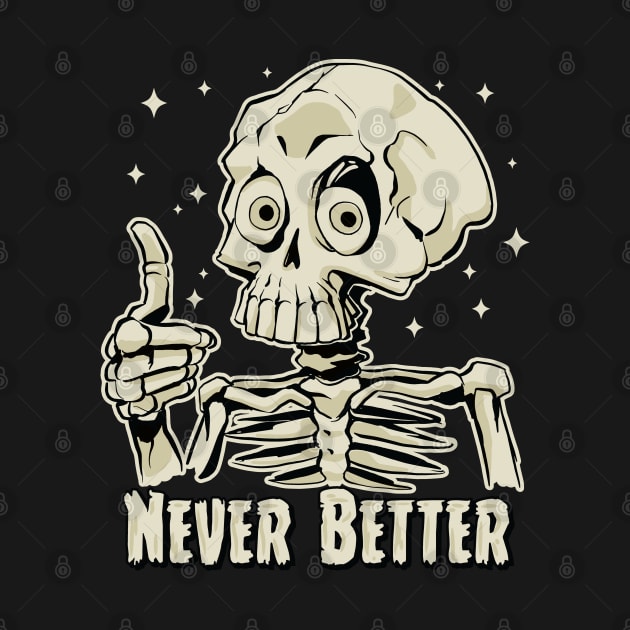 Funny Never Better Skeleton by Graphic Duster
