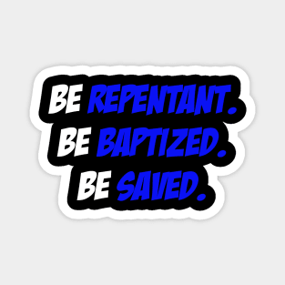 Be Repentant. Be Baptized. Be Saved. Magnet