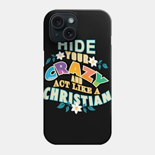 Hide Your Crazy And Act Like A Christian Phone Case