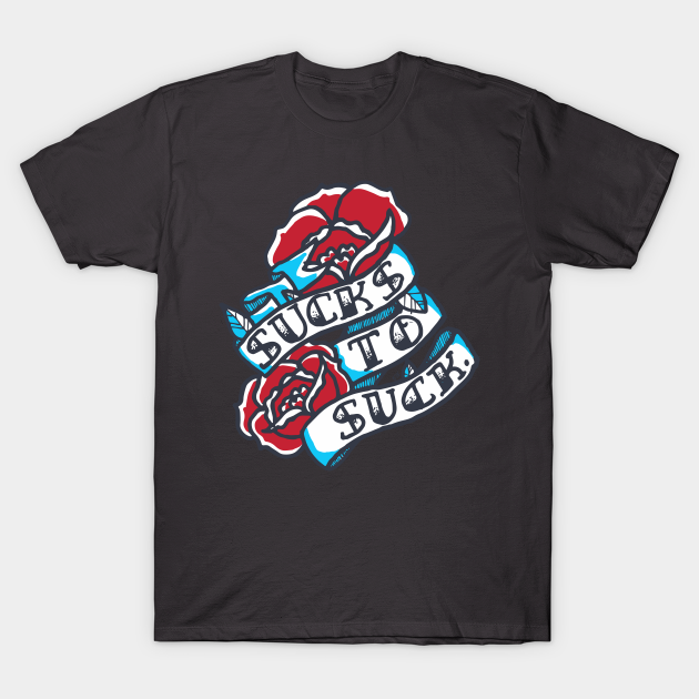 Sucks to Suck - Sucks To Suck - T-Shirt