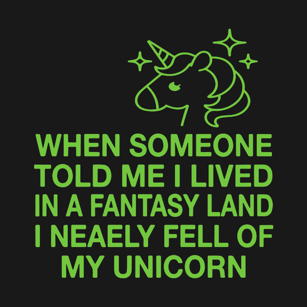 When Someone Told Me I Lived In A Fantasy Land I Neaely Fell Of My Unicorn by huepham613