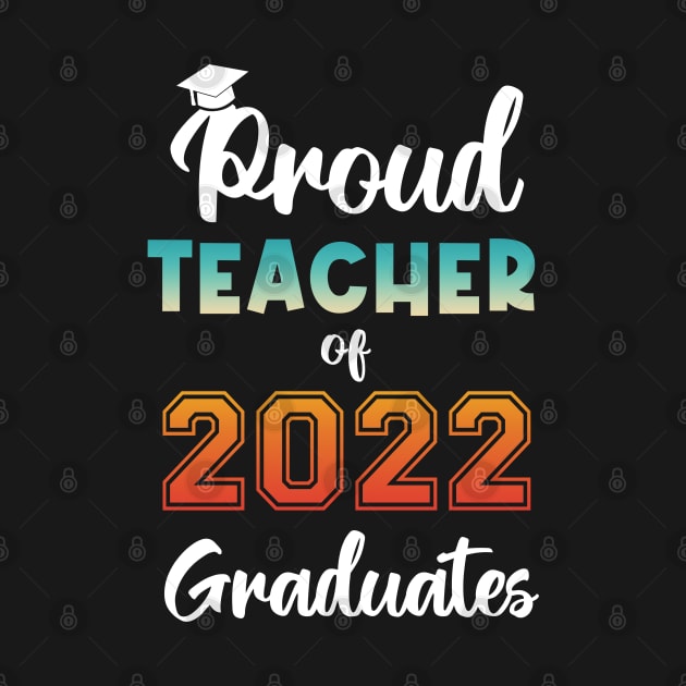 Proud Teacher of 2022 Graduates by InfiniTee Design