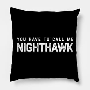 You Have To Call Me Nighthawk Pillow