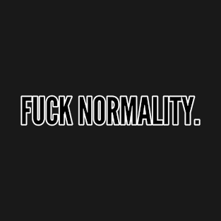 FUCK NORMALITY. T-Shirt