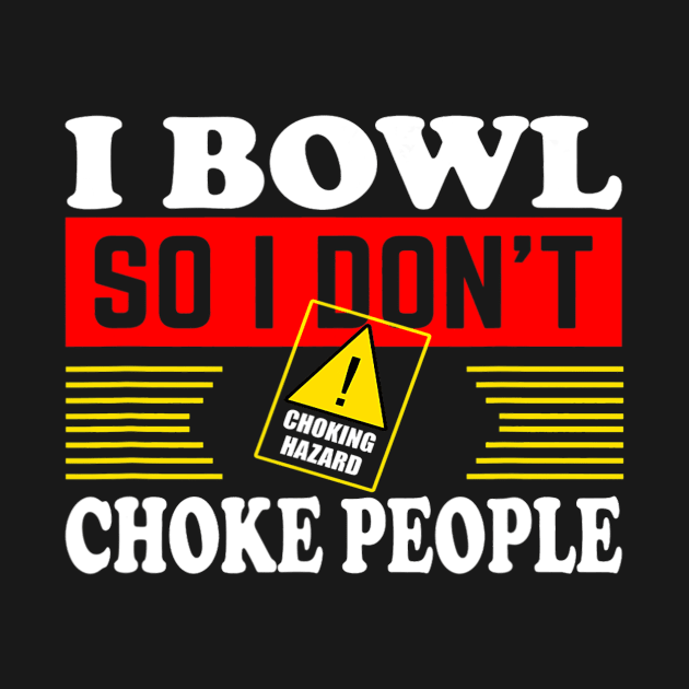 I Bowl So I Dont Choke People Funny Bowling by omorihisoka