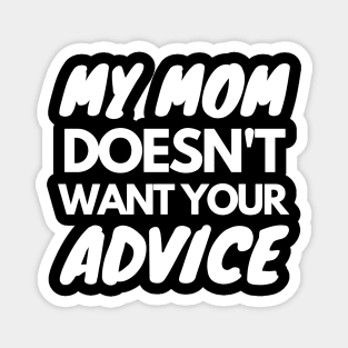 My Mom Doesn't Want Your Advice Magnet
